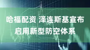 哈福配资 泽连斯基宣布启用新型防空体系