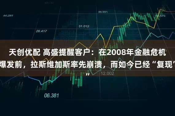 天创优配 高盛提醒客户：在2008年金融危机爆发前，拉斯维加斯率先崩溃，而如今已经“复现”