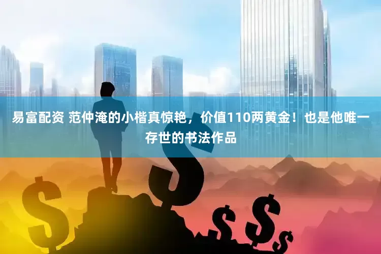 易富配资 范仲淹的小楷真惊艳，价值110两黄金！也是他唯一存世的书法作品